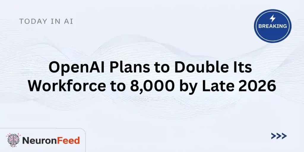 OpenAI Plans to Double Its Workforce